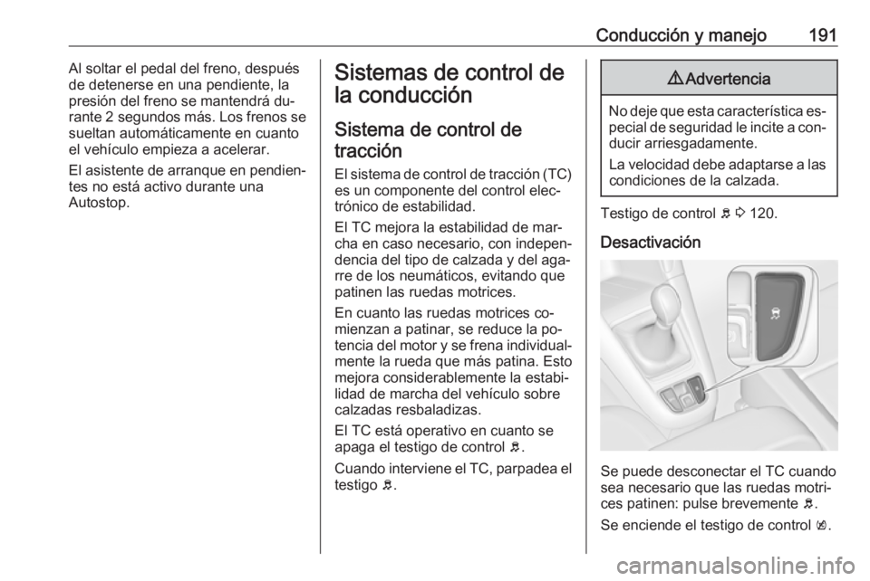 OPEL ZAFIRA C 2016 Manual de Instrucciones (in Spanish) Conducción y manejo191Al soltar el pedal del freno, después
de detenerse en una pendiente, la
presión del freno se mantendrá du‐ rante 2 segundos más. Los frenos se
sueltan automáticamente en OPEL ZAFIRA C 2016 Manual de Instrucciones (in Spanish) Conducción y manejo191Al soltar el pedal del freno, después
de detenerse en una pendiente, la
presión del freno se mantendrá du‐ rante 2 segundos más. Los frenos se
sueltan automáticamente en