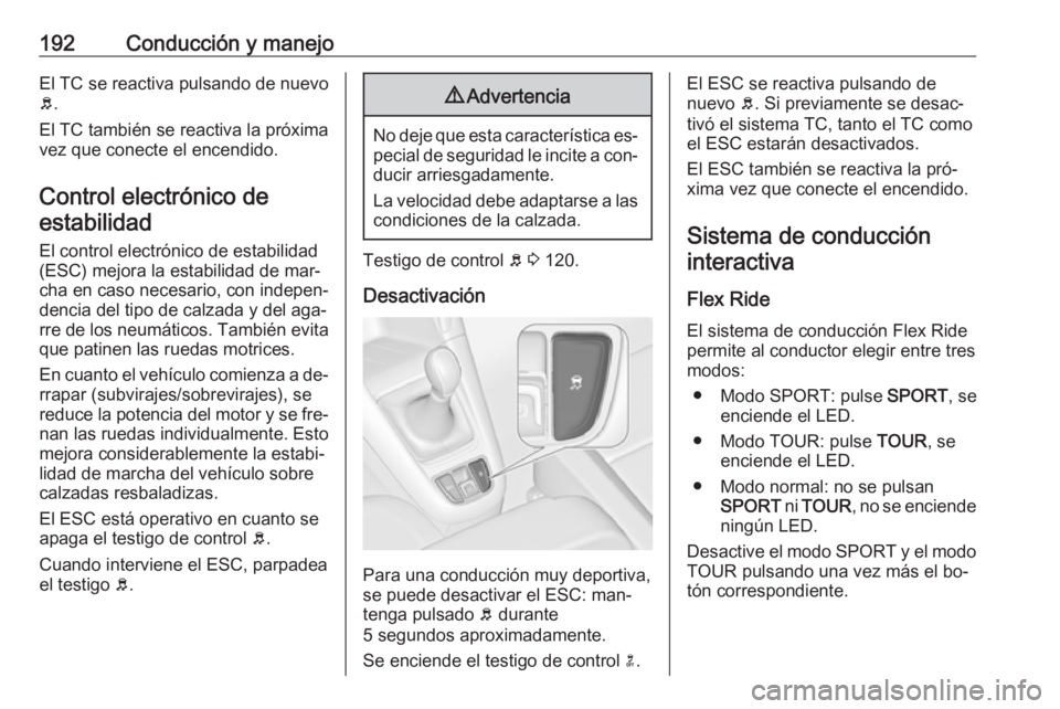 OPEL ZAFIRA C 2016 Manual de Instrucciones (in Spanish) 192Conducción y manejoEl TC se reactiva pulsando de nuevo
b .
El TC también se reactiva la próxima
vez que conecte el encendido.
Control electrónico deestabilidad
El control electrónico de estabi OPEL ZAFIRA C 2016 Manual de Instrucciones (in Spanish) 192Conducción y manejoEl TC se reactiva pulsando de nuevo
b .
El TC también se reactiva la próxima
vez que conecte el encendido.
Control electrónico deestabilidad
El control electrónico de estabi