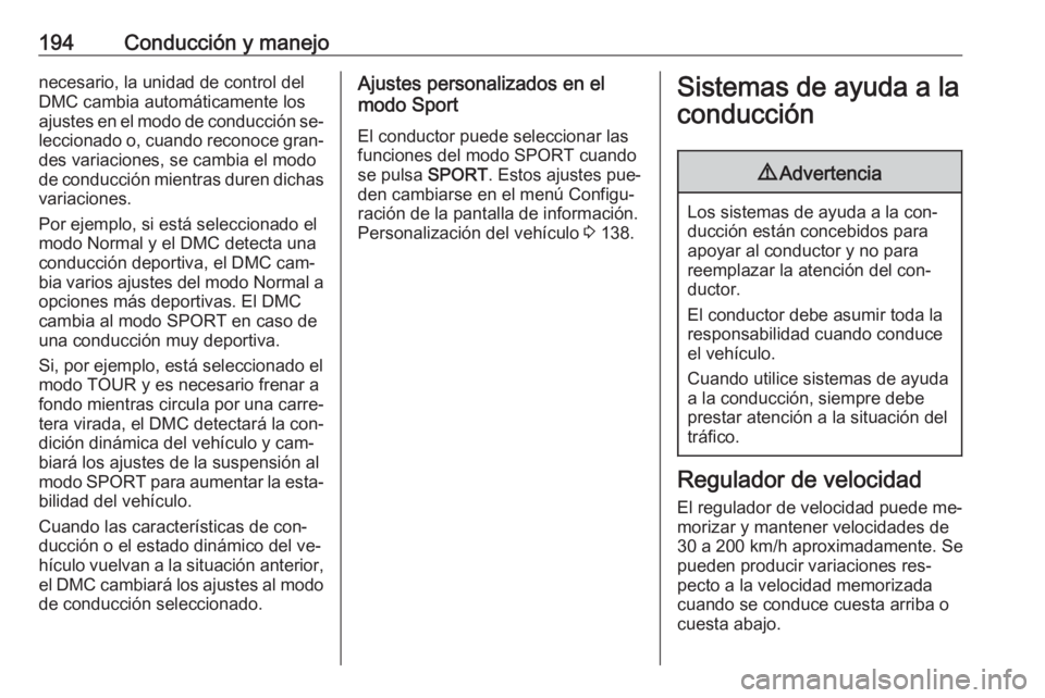 OPEL ZAFIRA C 2016 Manual de Instrucciones (in Spanish) 194Conducción y manejonecesario, la unidad de control delDMC cambia automáticamente los
ajustes en el modo de conducción se‐
leccionado o, cuando reconoce gran‐ des variaciones, se cambia el mo OPEL ZAFIRA C 2016 Manual de Instrucciones (in Spanish) 194Conducción y manejonecesario, la unidad de control delDMC cambia automáticamente los
ajustes en el modo de conducción se‐
leccionado o, cuando reconoce gran‐ des variaciones, se cambia el mo