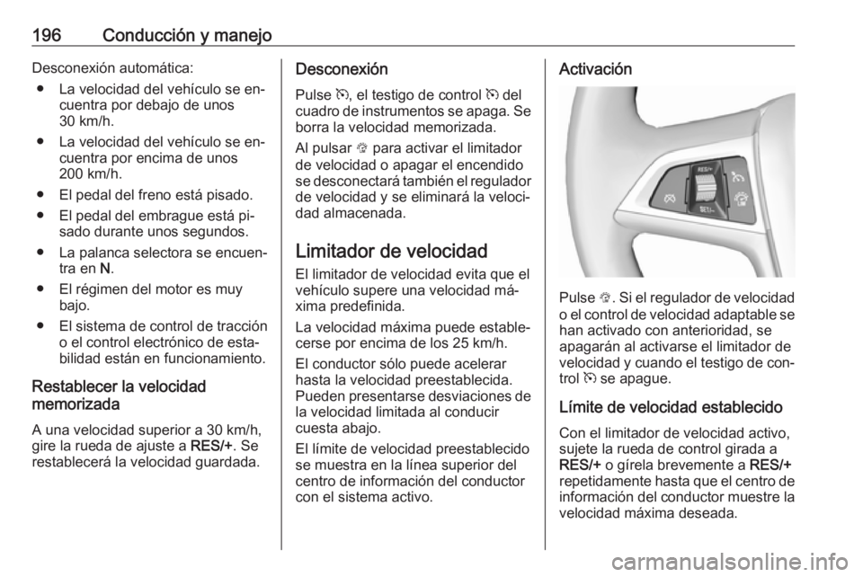 OPEL ZAFIRA C 2016 Manual de Instrucciones (in Spanish) 196Conducción y manejoDesconexión automática:● La velocidad del vehículo se en‐ cuentra por debajo de unos
30 km/h.
● La velocidad del vehículo se en‐ cuentra por encima de unos
200 km/h. OPEL ZAFIRA C 2016 Manual de Instrucciones (in Spanish) 196Conducción y manejoDesconexión automática:● La velocidad del vehículo se en‐ cuentra por debajo de unos
30 km/h.
● La velocidad del vehículo se en‐ cuentra por encima de unos
200 km/h.