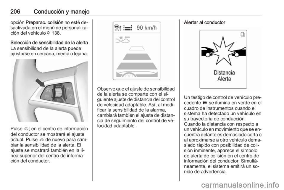 OPEL ZAFIRA C 2016  Manual de Instrucciones (in Spanish) 206Conducción y manejoopción Preparac. colisión  no esté de‐
sactivada en el menú de personaliza‐ ción del vehículo  3 138.
Selección de sensibilidad de la alerta
La sensibilidad de la ale