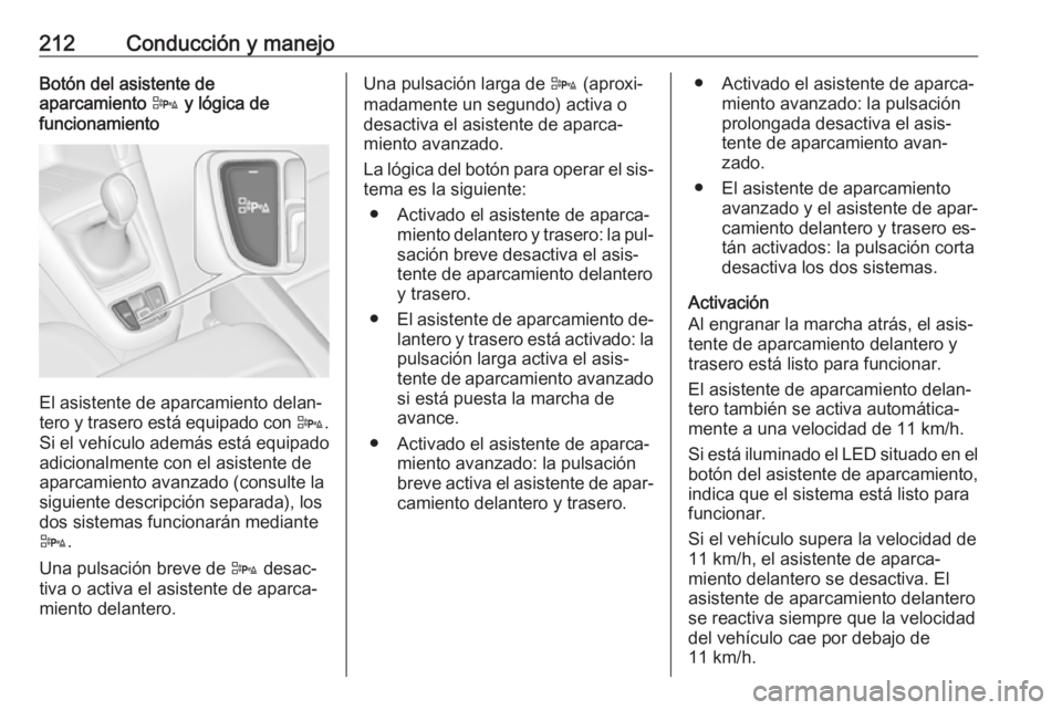 OPEL ZAFIRA C 2016  Manual de Instrucciones (in Spanish) 212Conducción y manejoBotón del asistente de
aparcamiento  D y lógica de
funcionamiento
El asistente de aparcamiento delan‐
tero y trasero está equipado con  D.
Si el vehículo además está equ