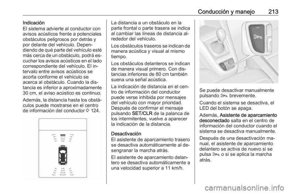 OPEL ZAFIRA C 2016  Manual de Instrucciones (in Spanish) Conducción y manejo213Indicación
El sistema advierte al conductor con
avisos acústicos frente a potenciales
obstáculos peligrosos por detrás y por delante del vehículo. Depen‐
diendo de qué p