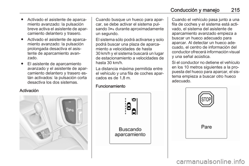 OPEL ZAFIRA C 2016  Manual de Instrucciones (in Spanish) Conducción y manejo215● Activado el asistente de aparca‐miento avanzado: la pulsación
breve activa el asistente de apar‐ camiento delantero y trasero.
● Activado el asistente de aparca‐ mi
