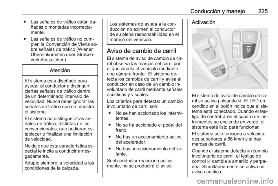 OPEL ZAFIRA C 2016 Manual de Instrucciones (in Spanish) Conducción y manejo225● Las señales de tráfico están da‐ñadas o montadas incorrecta‐
mente.
● Las señales de tráfico no cum‐ plen la Convención de Viena so‐
bre señales de tráfic OPEL ZAFIRA C 2016 Manual de Instrucciones (in Spanish) Conducción y manejo225● Las señales de tráfico están da‐ñadas o montadas incorrecta‐
mente.
● Las señales de tráfico no cum‐ plen la Convención de Viena so‐
bre señales de tráfic