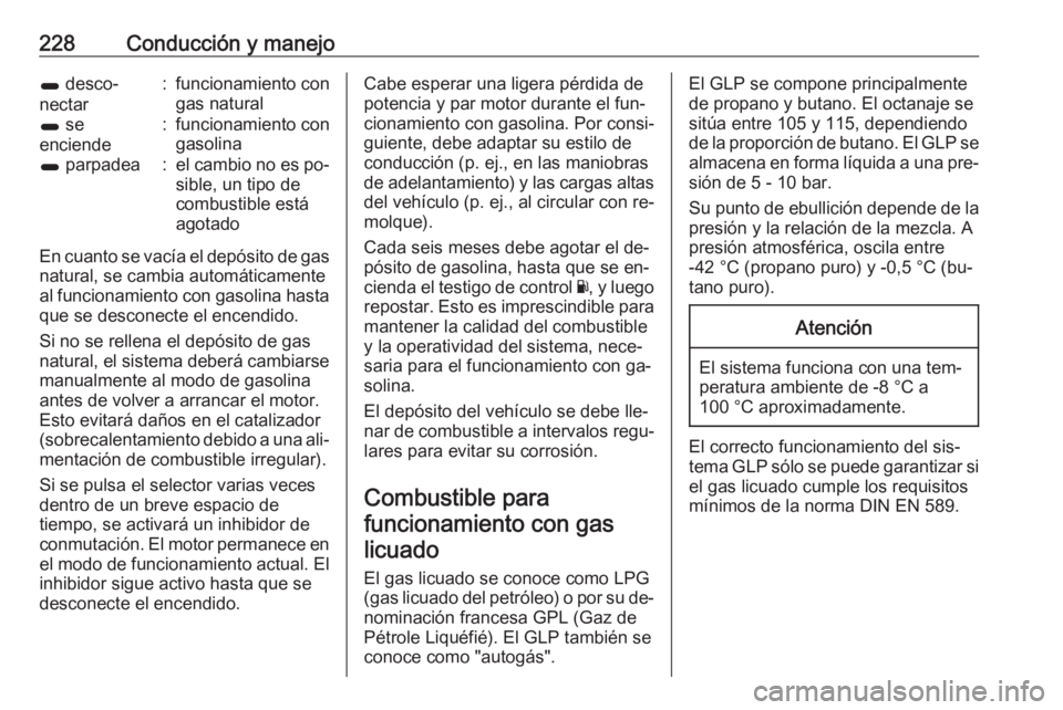OPEL ZAFIRA C 2016 Manual de Instrucciones (in Spanish) 228Conducción y manejo1 desco‐
nectar:funcionamiento con
gas natural1 se
enciende:funcionamiento con
gasolina1 parpadea:el cambio no es po‐
sible, un tipo de
combustible está
agotado
En cuanto OPEL ZAFIRA C 2016 Manual de Instrucciones (in Spanish) 228Conducción y manejo1 desco‐
nectar:funcionamiento con
gas natural1 se
enciende:funcionamiento con
gasolina1 parpadea:el cambio no es po‐
sible, un tipo de
combustible está
agotado
En cuanto