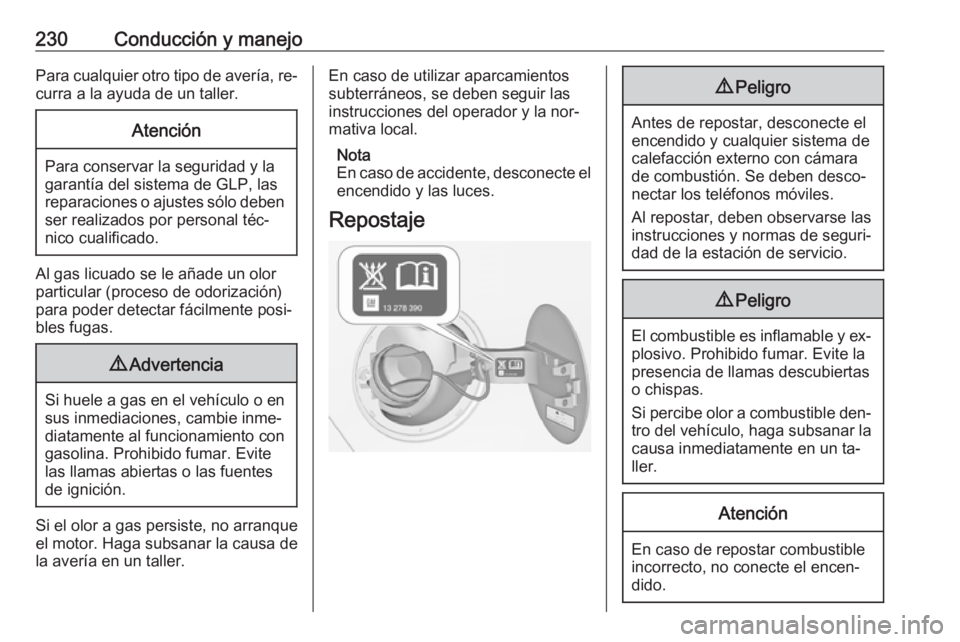 OPEL ZAFIRA C 2016  Manual de Instrucciones (in Spanish) 230Conducción y manejoPara cualquier otro tipo de avería, re‐curra a la ayuda de un taller.Atención
Para conservar la seguridad y la
garantía del sistema de GLP, las
reparaciones o ajustes sólo