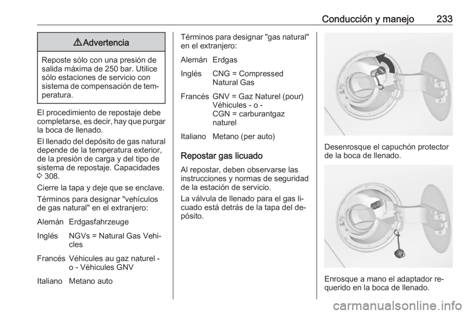 OPEL ZAFIRA C 2016  Manual de Instrucciones (in Spanish) Conducción y manejo2339Advertencia
Reposte sólo con una presión de
salida máxima de 250 bar. Utilice
sólo estaciones de servicio con
sistema de compensación de tem‐ peratura.
El procedimiento 