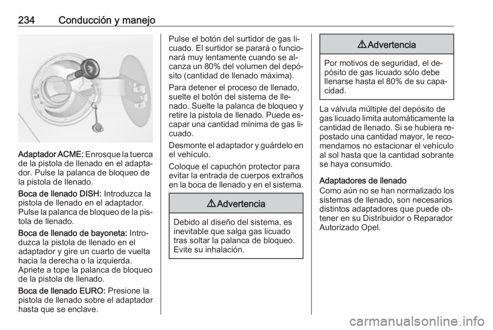 OPEL ZAFIRA C 2016  Manual de Instrucciones (in Spanish) 234Conducción y manejo
Adaptador ACME: Enrosque la tuerca
de la pistola de llenado en el adapta‐ dor. Pulse la palanca de bloqueo de
la pistola de llenado.
Boca de llenado DISH:  Introduzca la
pist