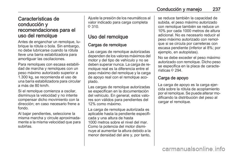 OPEL ZAFIRA C 2016  Manual de Instrucciones (in Spanish) Conducción y manejo237Características de
conducción y recomendaciones para eluso del remolque
Antes de enganchar un remolque, lu‐
brique la rótula o bola. Sin embargo,
no debe lubricarse cuando 