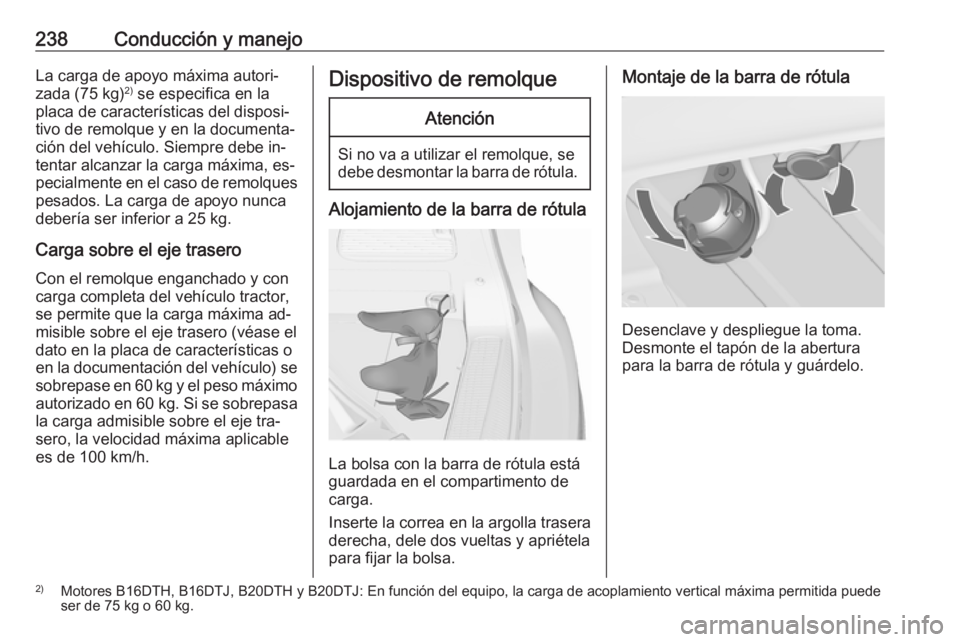 OPEL ZAFIRA C 2016  Manual de Instrucciones (in Spanish) 238Conducción y manejoLa carga de apoyo máxima autori‐zada (75 kg) 2)
 se especifica en la
placa de características del disposi‐
tivo de remolque y en la documenta‐
ción del vehículo. Siemp