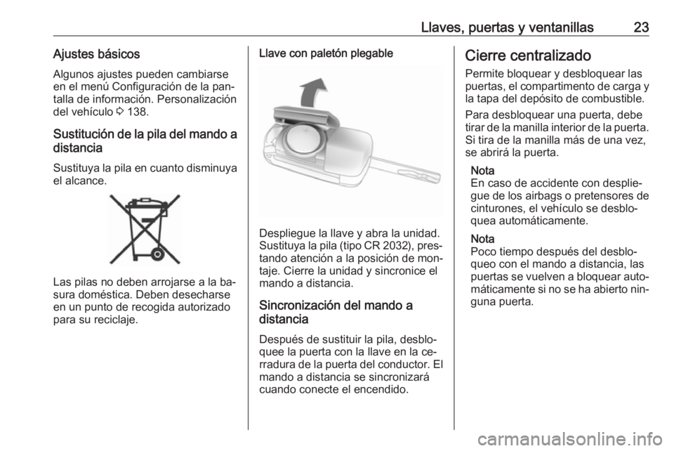 OPEL ZAFIRA C 2016  Manual de Instrucciones (in Spanish) Llaves, puertas y ventanillas23Ajustes básicos
Algunos ajustes pueden cambiarse
en el menú Configuración de la pan‐
talla de información. Personalización
del vehículo  3 138.
Sustitución de l