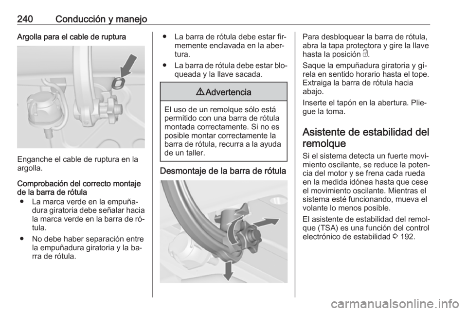 OPEL ZAFIRA C 2016  Manual de Instrucciones (in Spanish) 240Conducción y manejoArgolla para el cable de ruptura
Enganche el cable de ruptura en la
argolla.
Comprobación del correcto montaje
de la barra de rótula
● La marca verde en la empuña‐ dura g