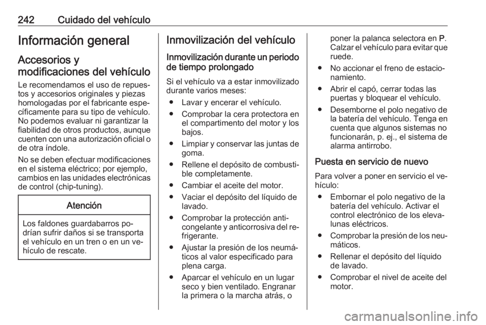 OPEL ZAFIRA C 2016  Manual de Instrucciones (in Spanish) 242Cuidado del vehículoInformación general
Accesorios y
modificaciones del vehículo
Le recomendamos el uso de repues‐
tos y accesorios originales y piezas
homologadas por el fabricante espe‐
c