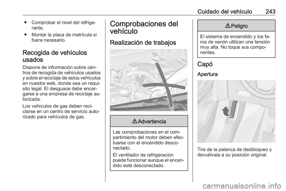 OPEL ZAFIRA C 2016  Manual de Instrucciones (in Spanish) Cuidado del vehículo243● Comprobar el nivel del refrige‐rante.
● Montar la placa de matrícula si fuera necesario.
Recogida de vehículos usados
Dispone de información sobre cen‐
tros de rec