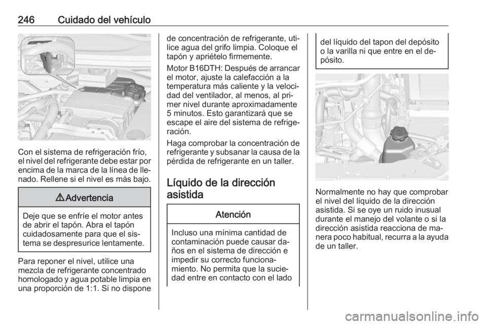 OPEL ZAFIRA C 2016  Manual de Instrucciones (in Spanish) 246Cuidado del vehículo
Con el sistema de refrigeración frío,
el nivel del refrigerante debe estar por
encima de la marca de la línea de lle‐ nado. Rellene si el nivel es más bajo.
9 Advertenci