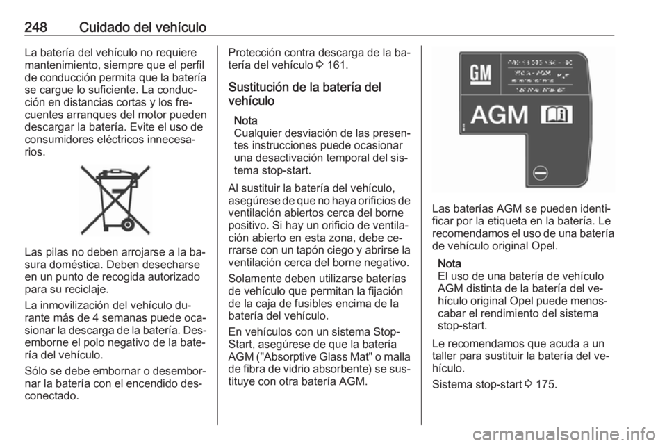 OPEL ZAFIRA C 2016  Manual de Instrucciones (in Spanish) 248Cuidado del vehículoLa batería del vehículo no requiere
mantenimiento, siempre que el perfil
de conducción permita que la batería
se cargue lo suficiente. La conduc‐
ción en distancias cort