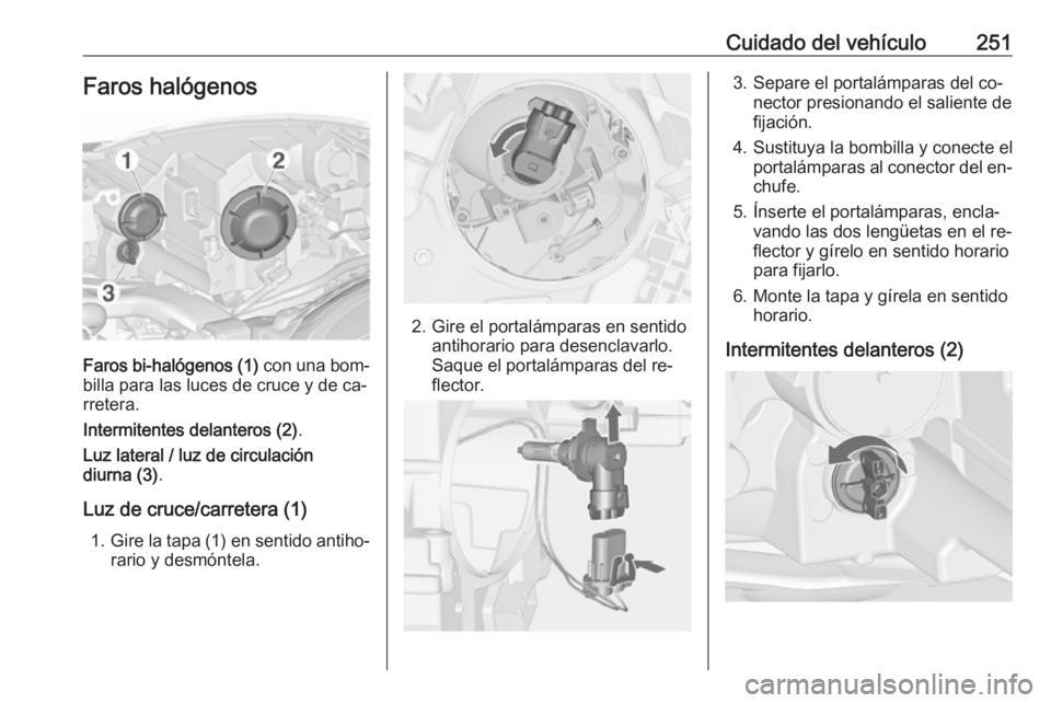 OPEL ZAFIRA C 2016  Manual de Instrucciones (in Spanish) Cuidado del vehículo251Faros halógenos
Faros bi-halógenos (1) con una bom‐
billa para las luces de cruce y de ca‐
rretera.
Intermitentes delanteros (2) .
Luz lateral / luz de circulación
diurn