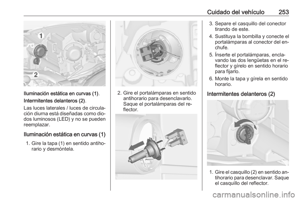 OPEL ZAFIRA C 2016  Manual de Instrucciones (in Spanish) Cuidado del vehículo253
Iluminación estática en curvas (1).
Intermitentes delanteros (2) .
Las luces laterales / luces de circula‐
ción diurna está diseñadas como dio‐ dos luminosos (LED) y 