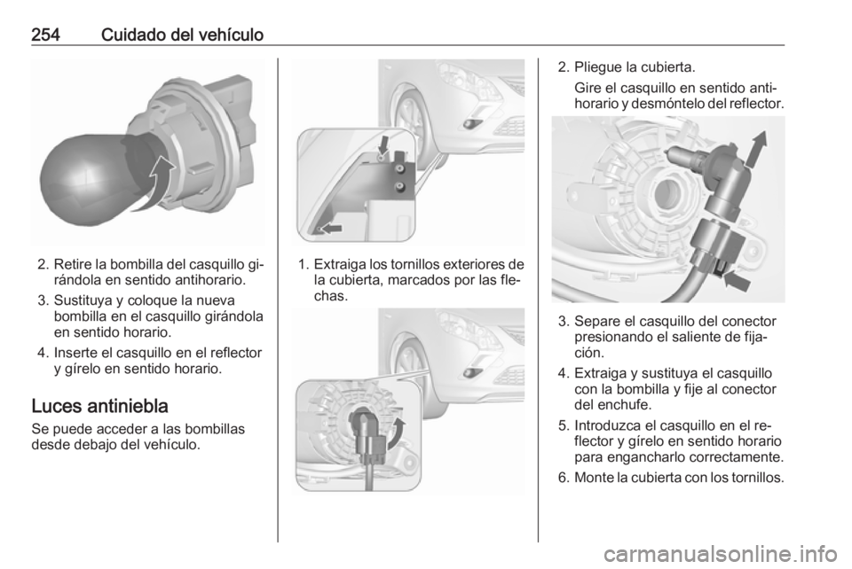 OPEL ZAFIRA C 2016  Manual de Instrucciones (in Spanish) 254Cuidado del vehículo
2.Retire la bombilla del casquillo gi‐
rándola en sentido antihorario.
3. Sustituya y coloque la nueva bombilla en el casquillo girándola
en sentido horario.
4. Inserte el