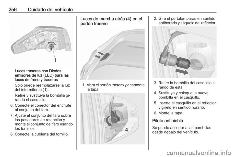 OPEL ZAFIRA C 2016  Manual de Instrucciones (in Spanish) 256Cuidado del vehículo
Luces traseras con Diodos
emisores de luz (LED) para las
luces de freno y traseras
Sólo puede reemplazarse la luz
del intermitente ( 1).
Retire y sustituya la bombilla gi‐
