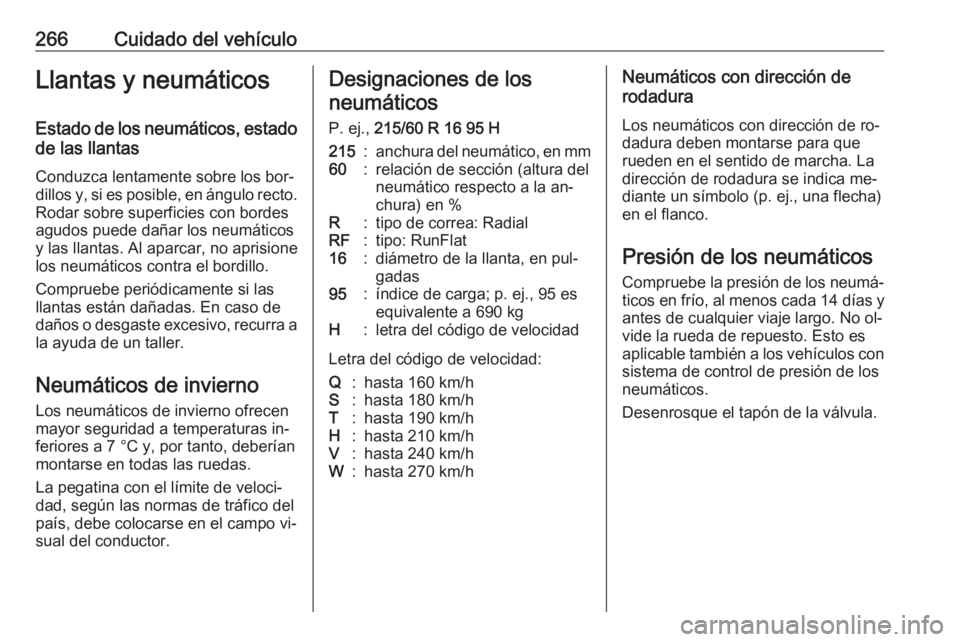 OPEL ZAFIRA C 2016  Manual de Instrucciones (in Spanish) 266Cuidado del vehículoLlantas y neumáticosEstado de los neumáticos, estado
de las llantas
Conduzca lentamente sobre los bor‐
dillos y, si es posible, en ángulo recto. Rodar sobre superficies co