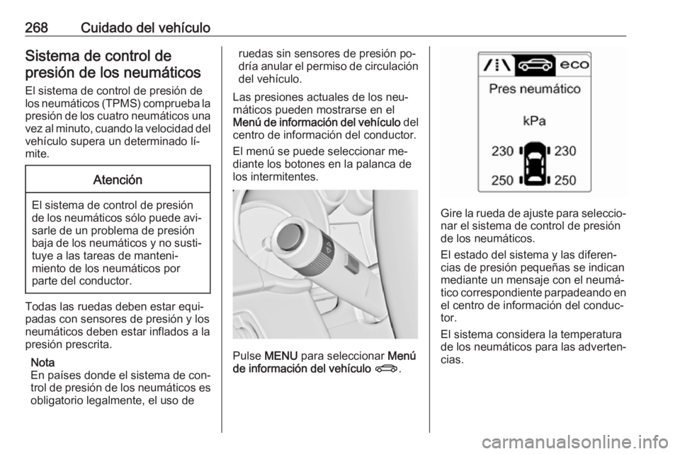 OPEL ZAFIRA C 2016  Manual de Instrucciones (in Spanish) 268Cuidado del vehículoSistema de control depresión de los neumáticos
El sistema de control de presión de
los neumáticos (TPMS) comprueba la presión de los cuatro neumáticos una
vez al minuto, 