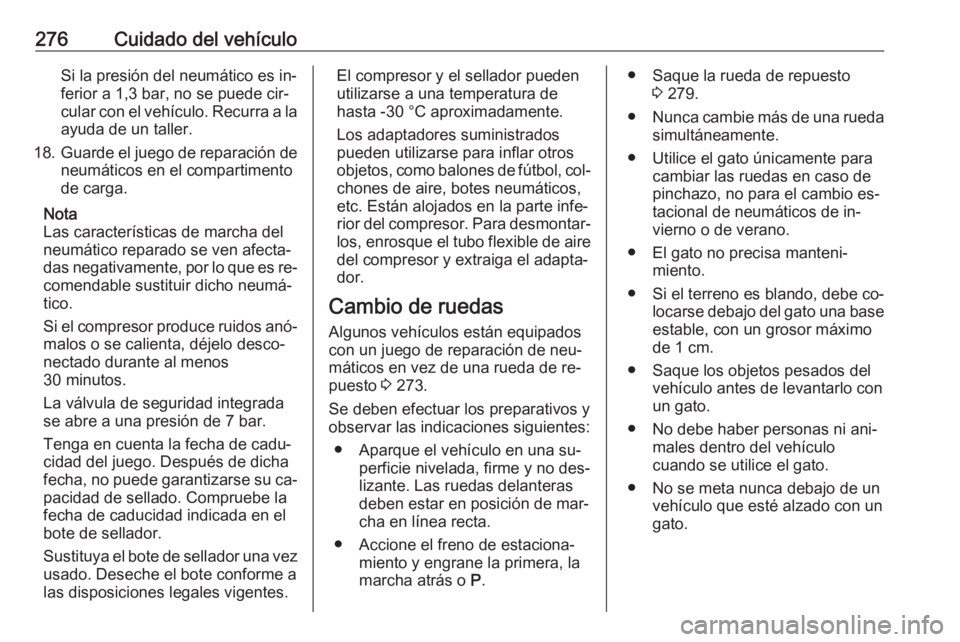 OPEL ZAFIRA C 2016  Manual de Instrucciones (in Spanish) 276Cuidado del vehículoSi la presión del neumático es in‐
ferior a 1,3 bar, no se puede cir‐
cular con el vehículo. Recurra a la
ayuda de un taller.
18. Guarde el juego de reparación de
neum