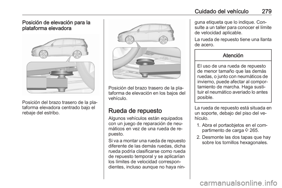 OPEL ZAFIRA C 2016  Manual de Instrucciones (in Spanish) Cuidado del vehículo279Posición de elevación para la
plataforma elevadora
Posición del brazo trasero de la pla‐
taforma elevadora centrado bajo el
rebaje del estribo.
Posición del brazo trasero