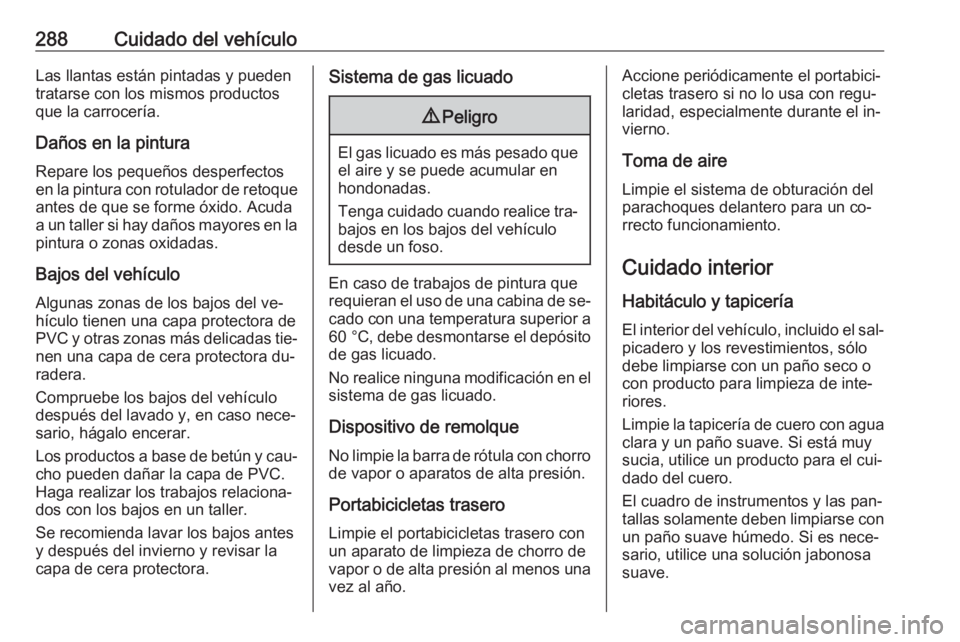 OPEL ZAFIRA C 2016  Manual de Instrucciones (in Spanish) 288Cuidado del vehículoLas llantas están pintadas y pueden
tratarse con los mismos productos
que la carrocería.
Daños en la pintura Repare los pequeños desperfectosen la pintura con rotulador de 