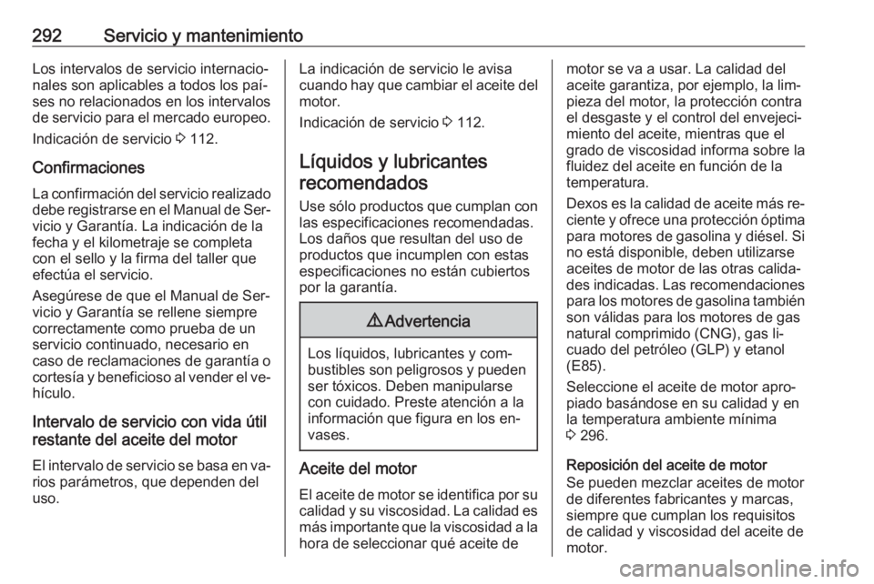 OPEL ZAFIRA C 2016 Manual de Instrucciones (in Spanish) 292Servicio y mantenimientoLos intervalos de servicio internacio‐
nales son aplicables a todos los paí‐
ses no relacionados en los intervalos
de servicio para el mercado europeo.
Indicación de s OPEL ZAFIRA C 2016 Manual de Instrucciones (in Spanish) 292Servicio y mantenimientoLos intervalos de servicio internacio‐
nales son aplicables a todos los paí‐
ses no relacionados en los intervalos
de servicio para el mercado europeo.
Indicación de s
