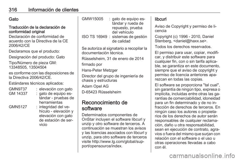 OPEL ZAFIRA C 2016  Manual de Instrucciones (in Spanish) 316Información de clientesGato
Traducción de la declaración de
conformidad original
Declaración de conformidad de
acuerdo con la Directiva de la CE
2006/42/CE
Declaramos que el producto:
Designaci