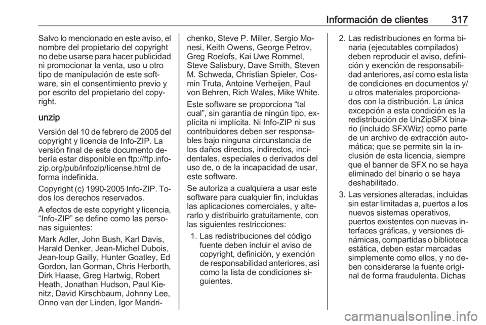 OPEL ZAFIRA C 2016  Manual de Instrucciones (in Spanish) Información de clientes317Salvo lo mencionado en este aviso, el
nombre del propietario del copyright
no debe usarse para hacer publicidad ni promocionar la venta, uso u otro
tipo de manipulación de 