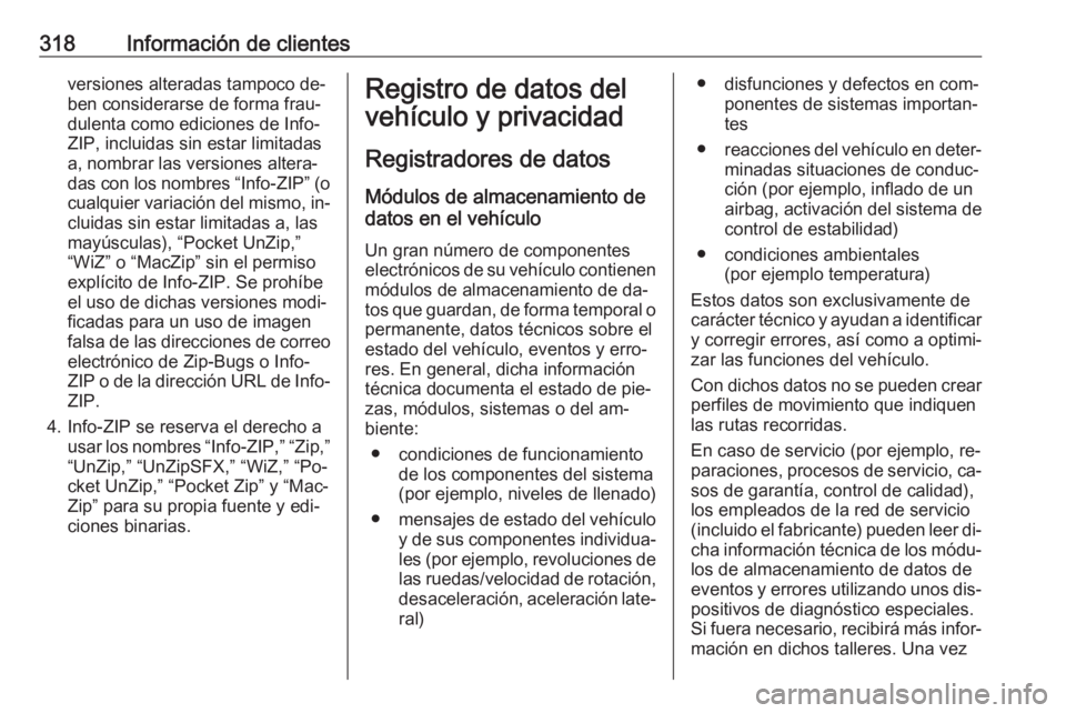 OPEL ZAFIRA C 2016  Manual de Instrucciones (in Spanish) 318Información de clientesversiones alteradas tampoco de‐
ben considerarse de forma frau‐
dulenta como ediciones de Info-
ZIP, incluidas sin estar limitadas
a, nombrar las versiones altera‐
das