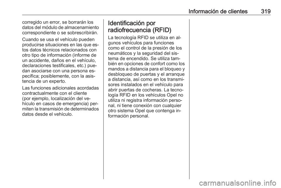 OPEL ZAFIRA C 2016  Manual de Instrucciones (in Spanish) Información de clientes319corregido un error, se borrarán los
datos del módulo de almacenamiento
correspondiente o se sobrescribirán.
Cuando se usa el vehículo pueden
producirse situaciones en la