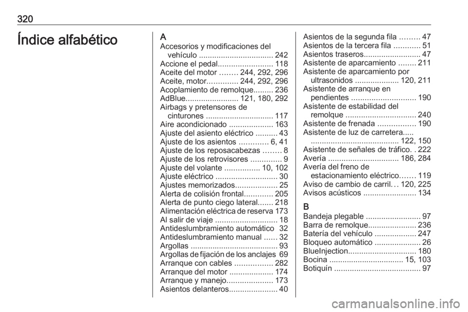 OPEL ZAFIRA C 2016  Manual de Instrucciones (in Spanish) 320Índice alfabéticoAAccesorios y modificaciones del vehículo  .................................. 242
Accione el pedal .........................118
Aceite del motor  ........244, 292, 296
Aceite, m