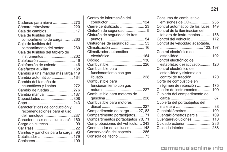 OPEL ZAFIRA C 2016  Manual de Instrucciones (in Spanish) 321CCadenas para nieve  ..................273
Cámara retrovisora  ....................220
Caja de cambios  ..........................17
Caja de fusibles del compartimento de carga  ........263
Caja d