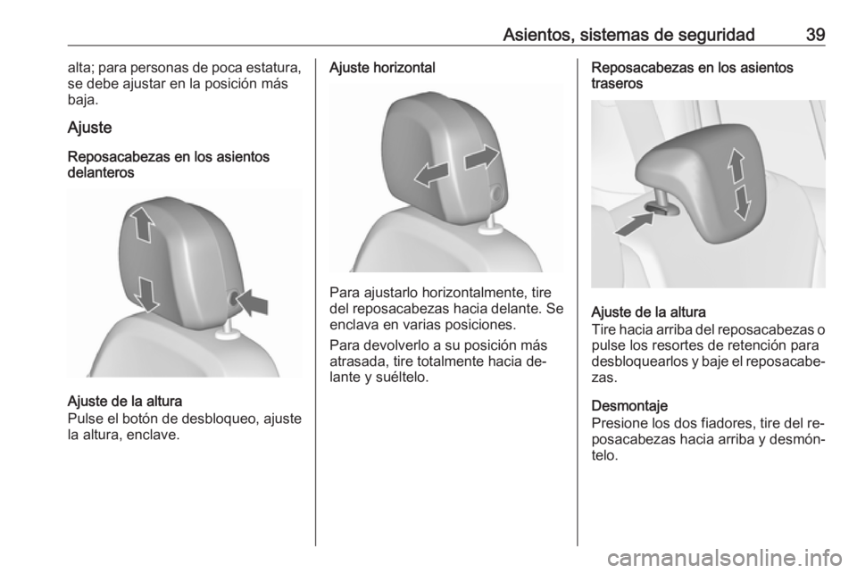 OPEL ZAFIRA C 2016  Manual de Instrucciones (in Spanish) Asientos, sistemas de seguridad39alta; para personas de poca estatura,
se debe ajustar en la posición más
baja.
Ajuste
Reposacabezas en los asientos
delanteros
Ajuste de la altura
Pulse el botón de