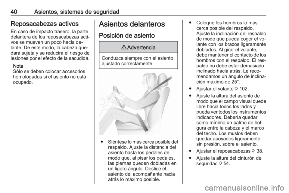 OPEL ZAFIRA C 2016  Manual de Instrucciones (in Spanish) 40Asientos, sistemas de seguridadReposacabezas activos
En caso de impacto trasero, la parte
delantera de los reposacabezas acti‐
vos se mueven un poco hacia de‐
lante. De este modo, la cabeza que�