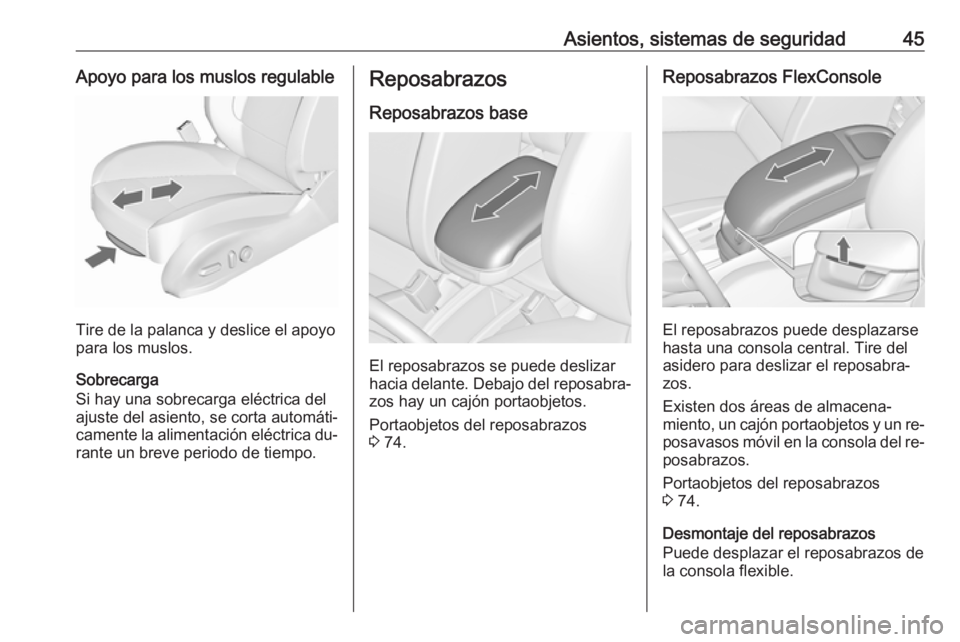 OPEL ZAFIRA C 2016  Manual de Instrucciones (in Spanish) Asientos, sistemas de seguridad45Apoyo para los muslos regulable
Tire de la palanca y deslice el apoyo
para los muslos.
Sobrecarga
Si hay una sobrecarga eléctrica del
ajuste del asiento, se corta aut