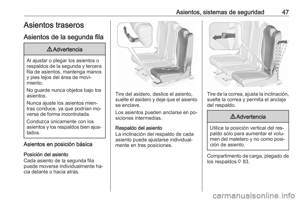 OPEL ZAFIRA C 2016  Manual de Instrucciones (in Spanish) Asientos, sistemas de seguridad47Asientos traseros
Asientos de la segunda fila9 Advertencia
Al ajustar o plegar los asientos o
respaldos de la segunda y tercera fila de asientos, mantenga manos
y pies