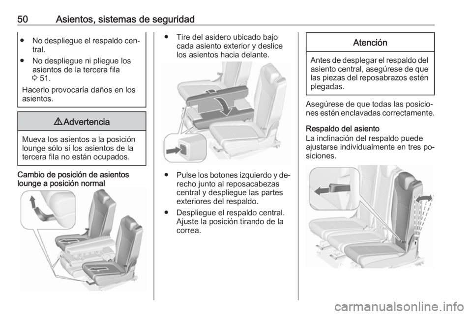 OPEL ZAFIRA C 2016  Manual de Instrucciones (in Spanish) 50Asientos, sistemas de seguridad●No despliegue el respaldo cen‐
tral.
● No despliegue ni pliegue los asientos de la tercera fila
3  51.
Hacerlo provocaría daños en los
asientos.9 Advertencia
