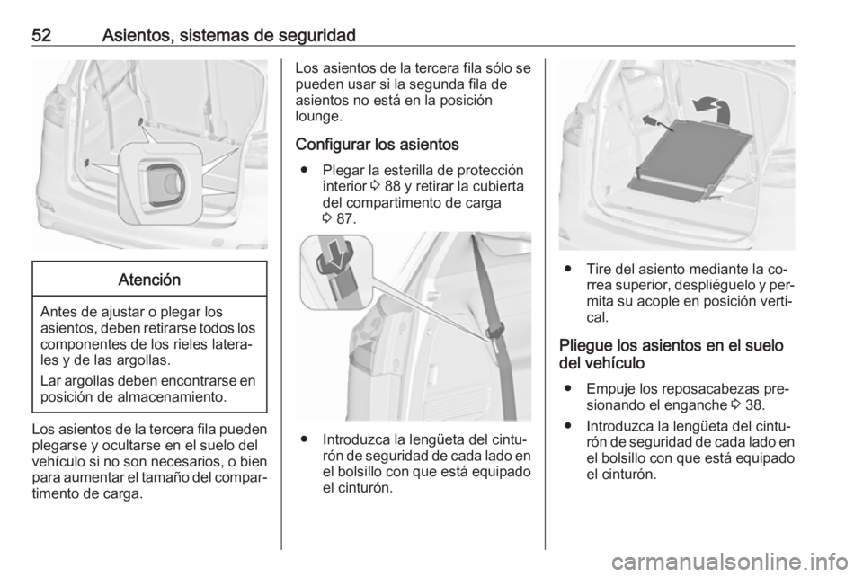 OPEL ZAFIRA C 2016  Manual de Instrucciones (in Spanish) 52Asientos, sistemas de seguridadAtención
Antes de ajustar o plegar los
asientos, deben retirarse todos los componentes de los rieles latera‐
les y de las argollas.
Lar argollas deben encontrarse e