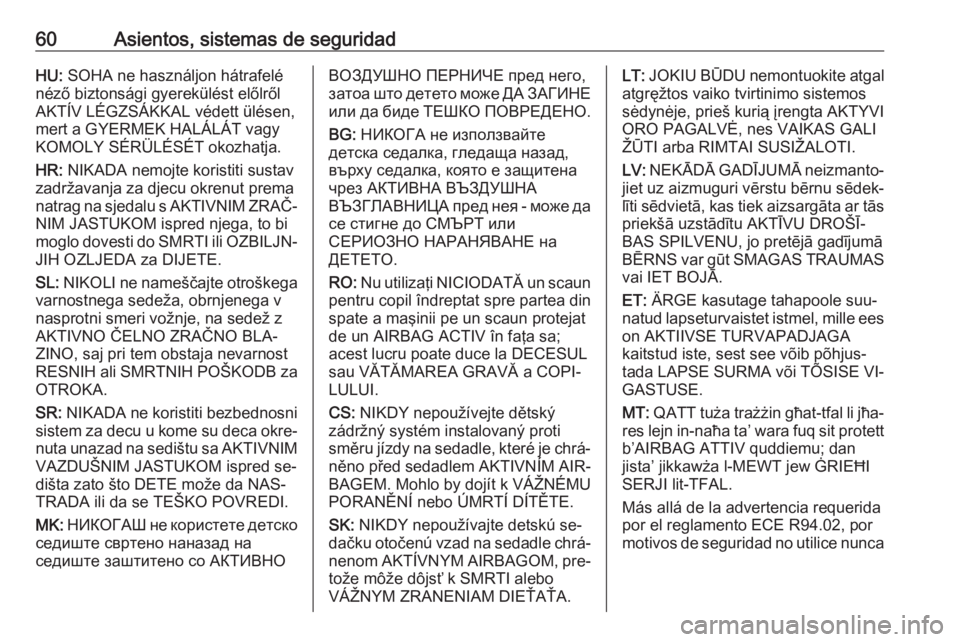 OPEL ZAFIRA C 2016  Manual de Instrucciones (in Spanish) 60Asientos, sistemas de seguridadHU: SOHA ne használjon hátrafelé
néző biztonsági gyerekülést előlről
AKTÍV LÉGZSÁKKAL védett ülésen,
mert a GYERMEK HALÁLÁT vagy
KOMOLY SÉRÜLÉSÉT