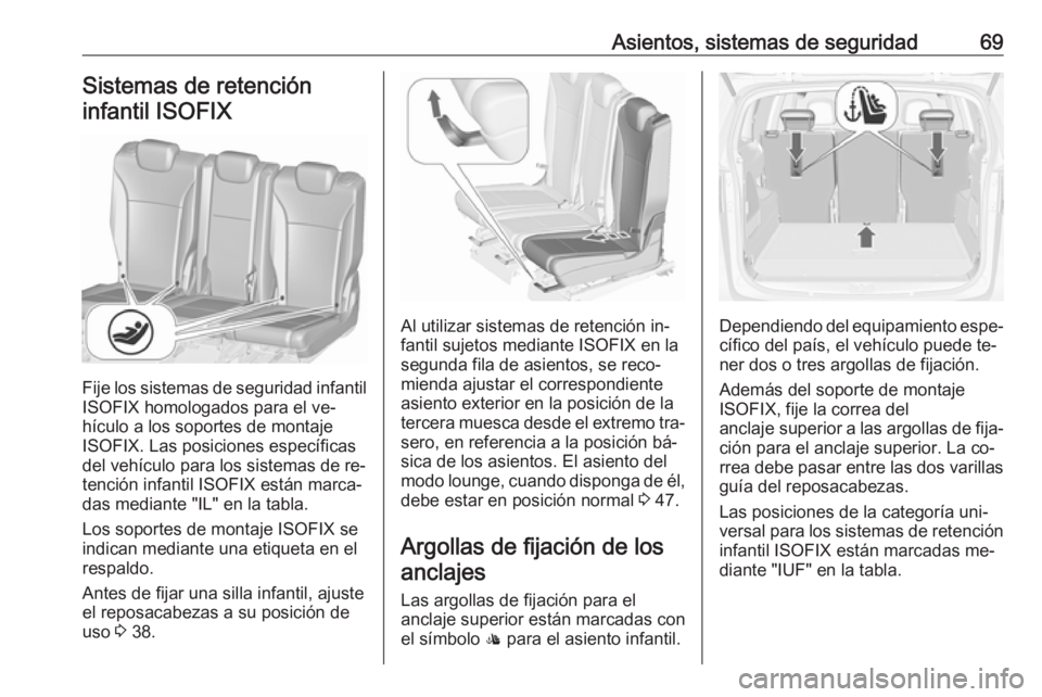 OPEL ZAFIRA C 2016 Manual de Instrucciones (in Spanish) Asientos, sistemas de seguridad69Sistemas de retencióninfantil ISOFIX
Fije los sistemas de seguridad infantil
ISOFIX homologados para el ve‐
hículo a los soportes de montaje
ISOFIX. Las posiciones OPEL ZAFIRA C 2016 Manual de Instrucciones (in Spanish) Asientos, sistemas de seguridad69Sistemas de retencióninfantil ISOFIX
Fije los sistemas de seguridad infantil
ISOFIX homologados para el ve‐
hículo a los soportes de montaje
ISOFIX. Las posiciones