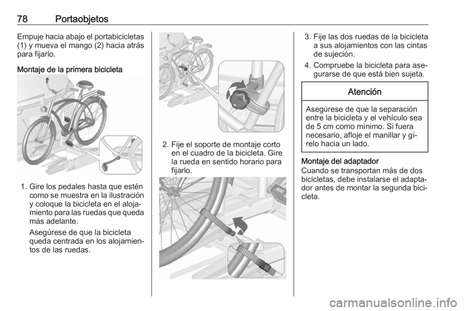 OPEL ZAFIRA C 2016  Manual de Instrucciones (in Spanish) 78PortaobjetosEmpuje hacia abajo el portabicicletas(1) y mueva el mango (2) hacia atrás
para fijarlo.
Montaje de la primera bicicleta
1. Gire los pedales hasta que estén como se muestra en la ilustr