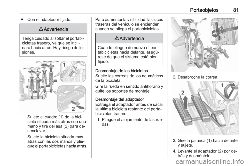 OPEL ZAFIRA C 2016  Manual de Instrucciones (in Spanish) Portaobjetos81● Con el adaptador fijado:9Advertencia
Tenga cuidado al soltar el portabi‐
cicletas trasero, ya que se incli‐
nará hacia atrás. Hay riesgo de le‐ siones.
Sujete el cuadro (1) d