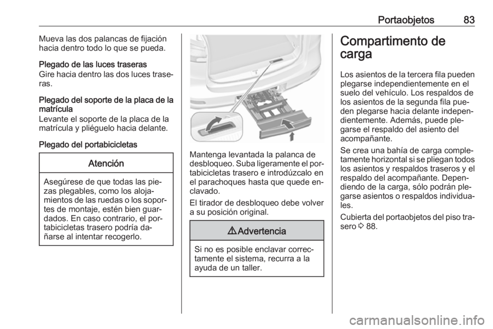 OPEL ZAFIRA C 2016  Manual de Instrucciones (in Spanish) Portaobjetos83Mueva las dos palancas de fijación
hacia dentro todo lo que se pueda.
Plegado de las luces traseras
Gire hacia dentro las dos luces trase‐
ras.
Plegado del soporte de la placa de la m