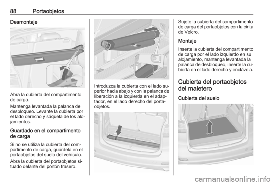 OPEL ZAFIRA C 2016  Manual de Instrucciones (in Spanish) 88PortaobjetosDesmontaje
Abra la cubierta del compartimento
de carga.
Mantenga levantada la palanca de
desbloqueo. Levante la cubierta por
el lado derecho y sáquela de los alo‐
jamientos.
Guardado 
