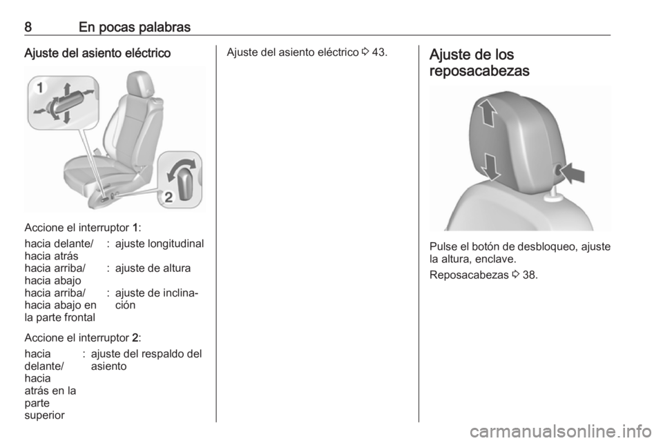 OPEL ZAFIRA C 2016  Manual de Instrucciones (in Spanish) 8En pocas palabrasAjuste del asiento eléctrico
Accione el interruptor 1:
hacia delante/
hacia atrás:ajuste longitudinalhacia arriba/
hacia abajo:ajuste de alturahacia arriba/
hacia abajo en
la parte